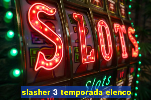 slasher 3 temporada elenco